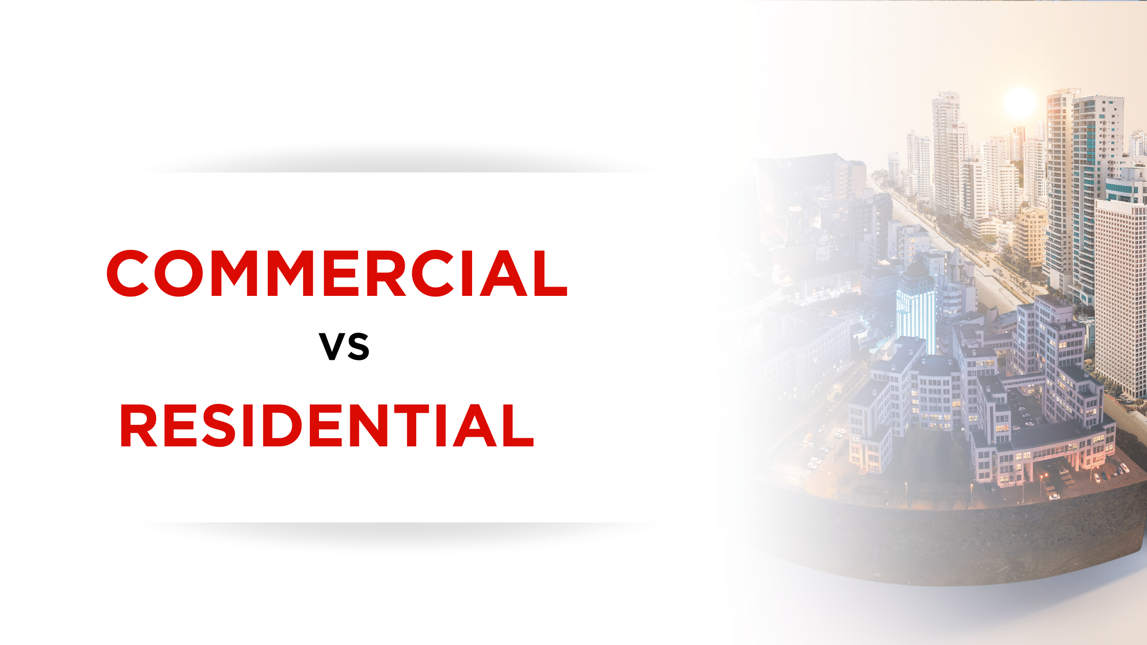 Commercial vs. Residential Real Estate: Understanding the Differences and Investment Opportunities