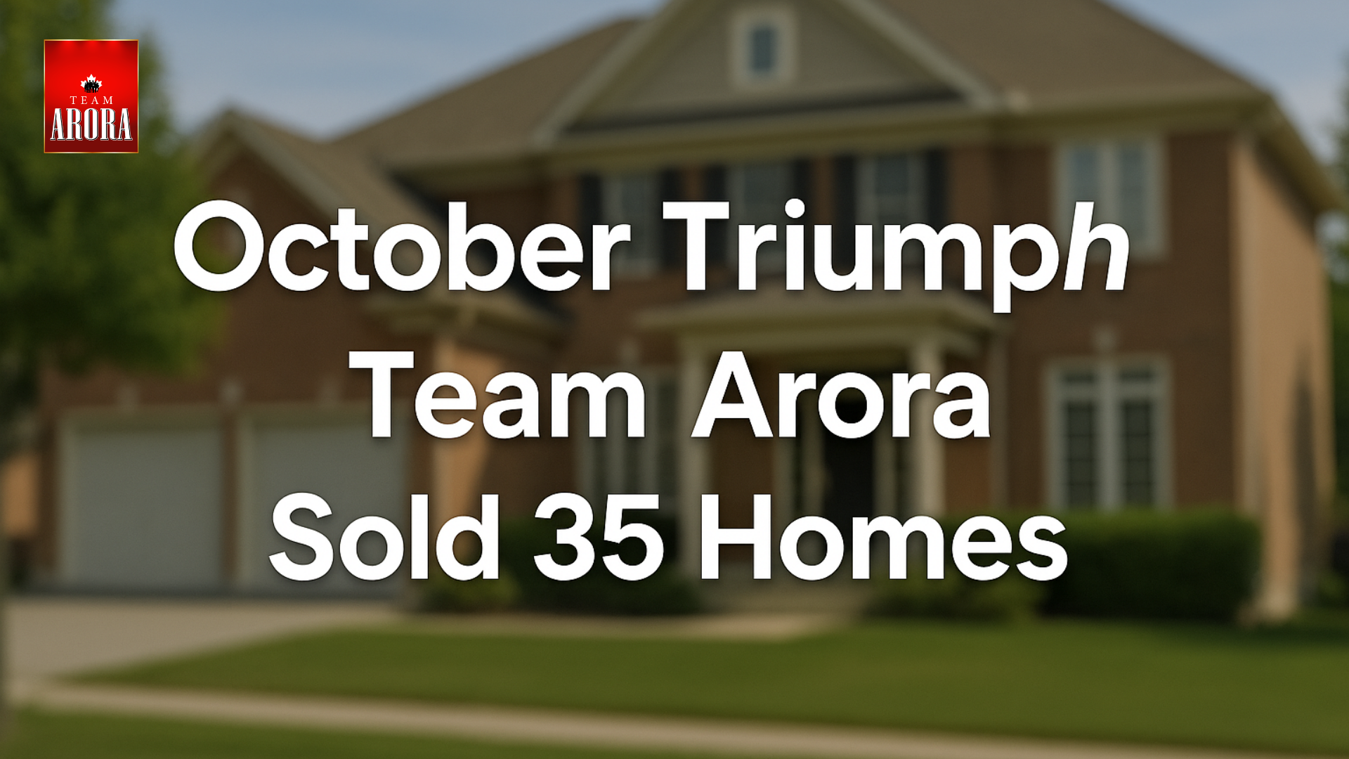 October Triumph: Team Arora Sold 35 Homes Across the GTA