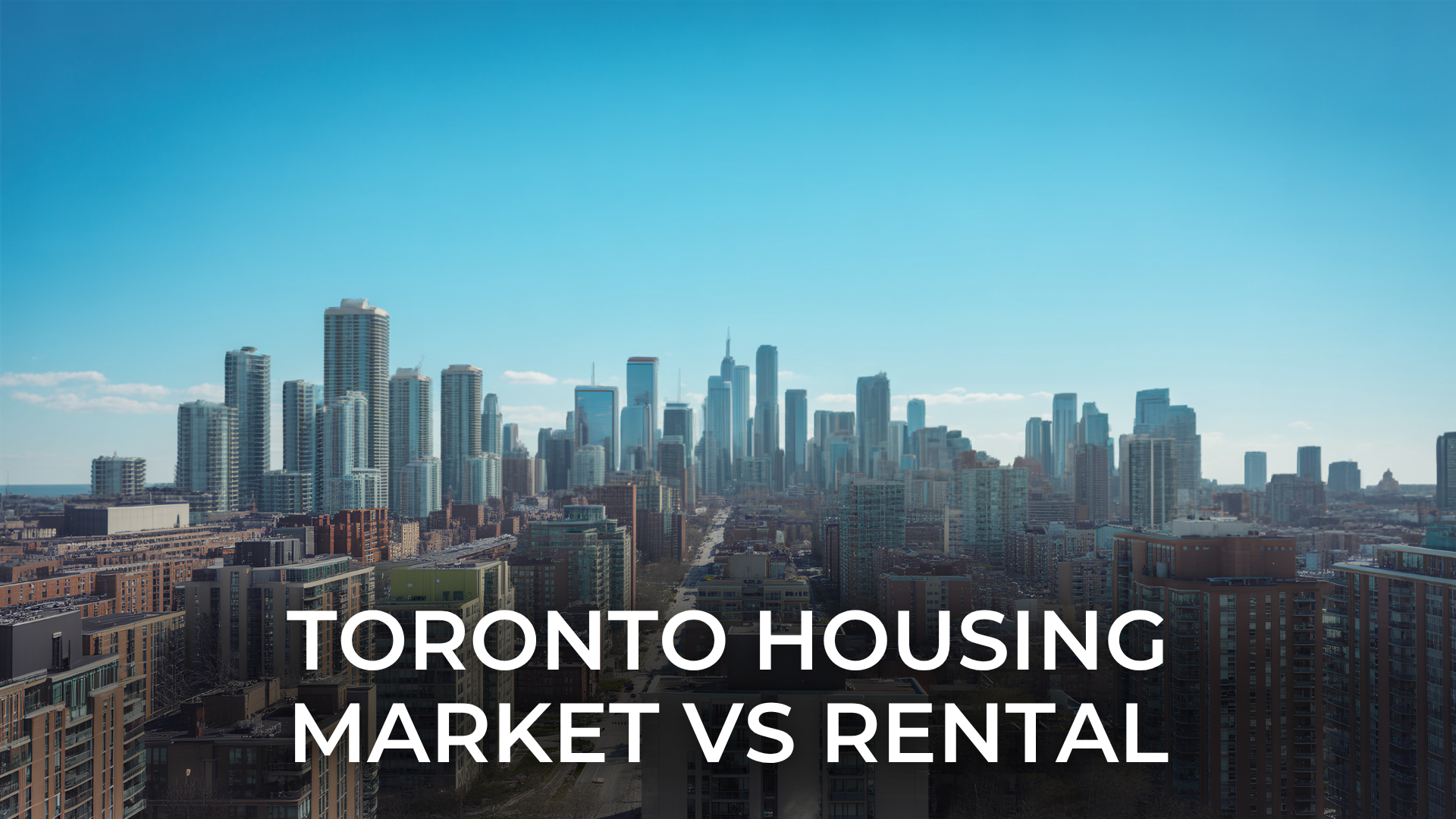 Toronto Housing Market vs Rental Market 2026: Which Is Better?