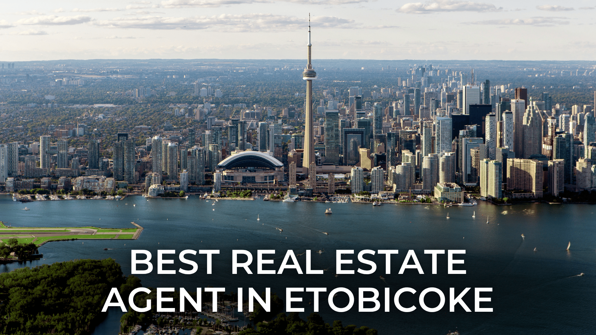 Best Real Estate Agent in Etobicoke: Why Toronto Buyers and Sellers Need Local Expertise More Than Ever